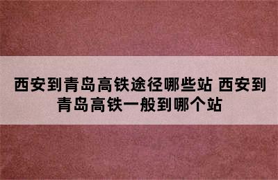 西安到青岛高铁途径哪些站 西安到青岛高铁一般到哪个站